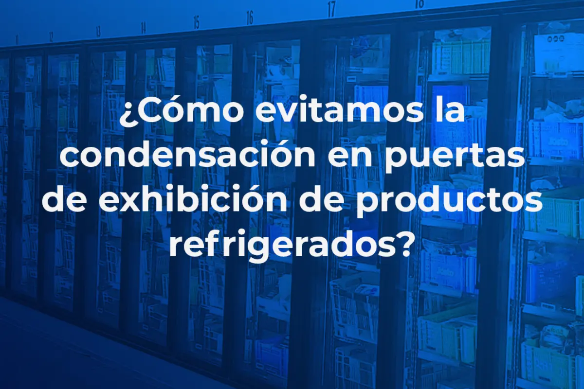 5 claves para prevenir la condensación en puertas frigoríficas